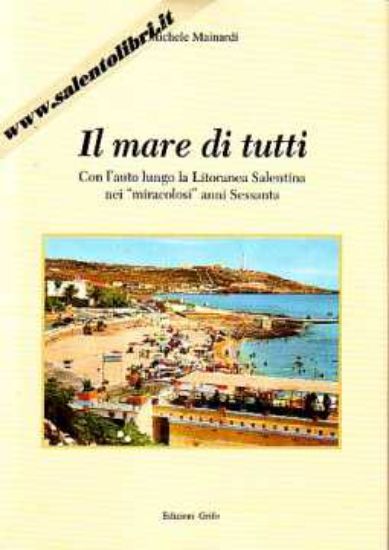 Immagine di Il mare di tutti. Con l'auto lungo la Litoranea Salentina nei miracolosi anni Sessanta